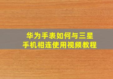 华为手表如何与三星手机相连使用视频教程