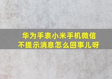 华为手表小米手机微信不提示消息怎么回事儿呀