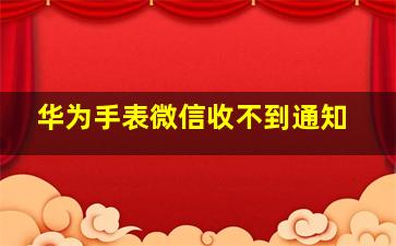 华为手表微信收不到通知