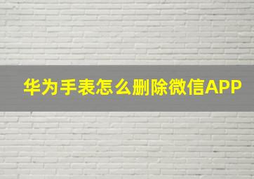 华为手表怎么删除微信APP