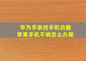 华为手表找手机功能苹果手机不响怎么办呢