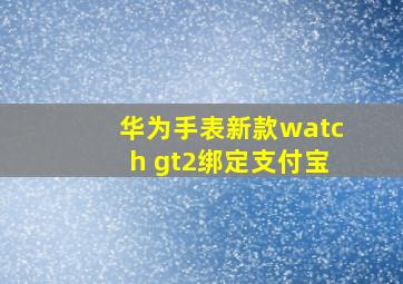 华为手表新款watch gt2绑定支付宝