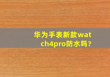 华为手表新款watch4pro防水吗?