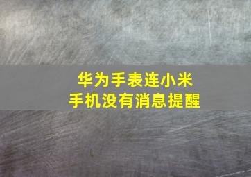 华为手表连小米手机没有消息提醒