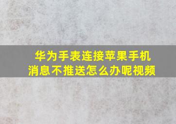 华为手表连接苹果手机消息不推送怎么办呢视频