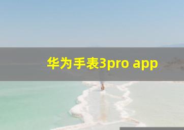 华为手表3pro app