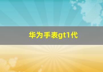 华为手表gt1代