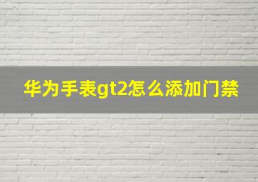 华为手表gt2怎么添加门禁