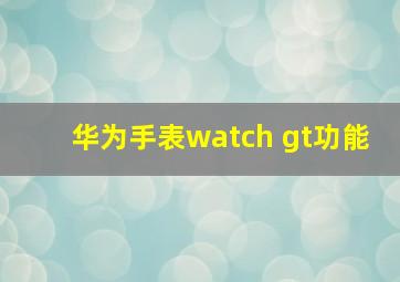 华为手表watch gt功能