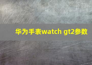 华为手表watch gt2参数