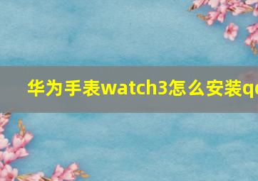 华为手表watch3怎么安装qq