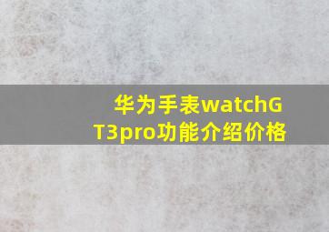 华为手表watchGT3pro功能介绍价格