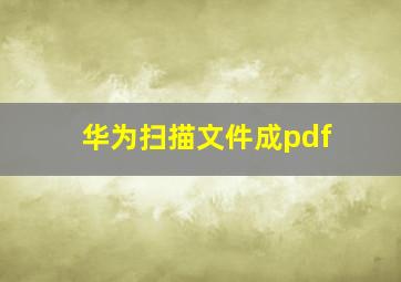 华为扫描文件成pdf