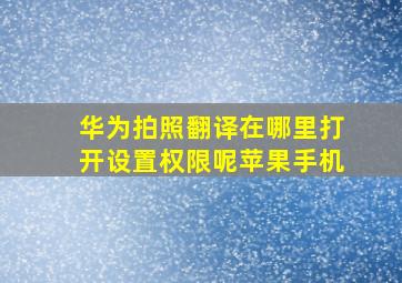 华为拍照翻译在哪里打开设置权限呢苹果手机