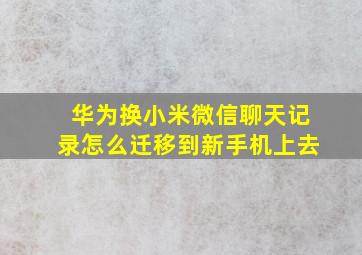 华为换小米微信聊天记录怎么迁移到新手机上去