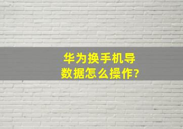 华为换手机导数据怎么操作?