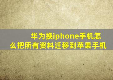 华为换iphone手机怎么把所有资料迁移到苹果手机