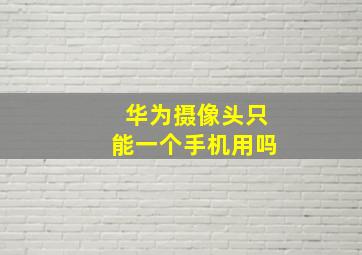 华为摄像头只能一个手机用吗