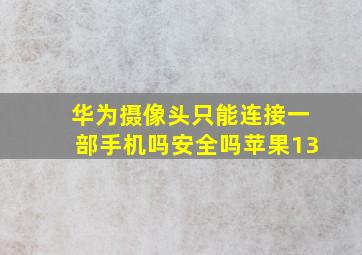 华为摄像头只能连接一部手机吗安全吗苹果13