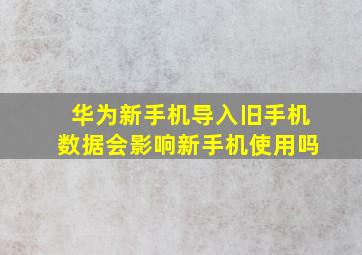 华为新手机导入旧手机数据会影响新手机使用吗