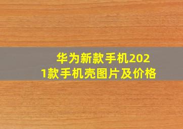 华为新款手机2021款手机壳图片及价格