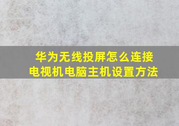 华为无线投屏怎么连接电视机电脑主机设置方法