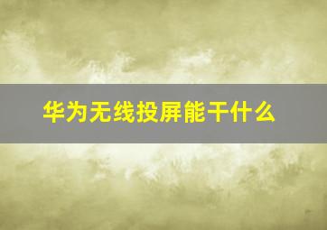 华为无线投屏能干什么