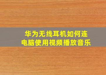 华为无线耳机如何连电脑使用视频播放音乐