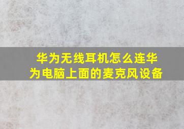 华为无线耳机怎么连华为电脑上面的麦克风设备