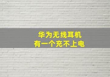 华为无线耳机有一个充不上电