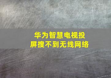 华为智慧电视投屏搜不到无线网络