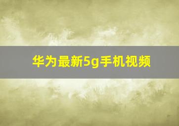 华为最新5g手机视频