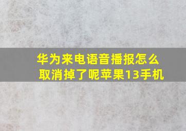 华为来电语音播报怎么取消掉了呢苹果13手机