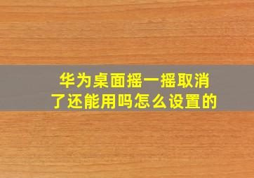 华为桌面摇一摇取消了还能用吗怎么设置的