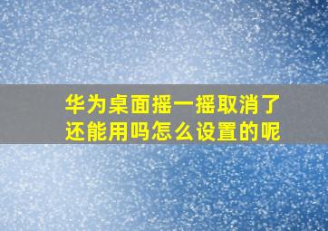 华为桌面摇一摇取消了还能用吗怎么设置的呢