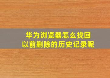 华为浏览器怎么找回以前删除的历史记录呢