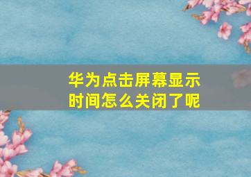 华为点击屏幕显示时间怎么关闭了呢