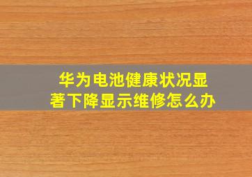 华为电池健康状况显著下降显示维修怎么办