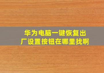 华为电脑一键恢复出厂设置按钮在哪里找啊