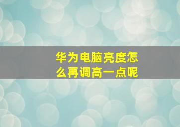 华为电脑亮度怎么再调高一点呢