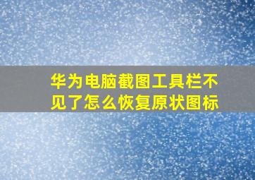 华为电脑截图工具栏不见了怎么恢复原状图标