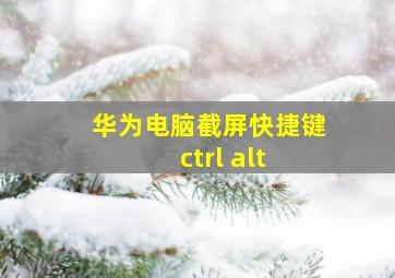 华为电脑截屏快捷键ctrl+alt+