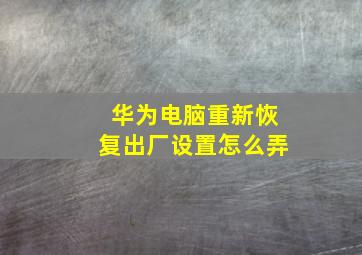 华为电脑重新恢复出厂设置怎么弄