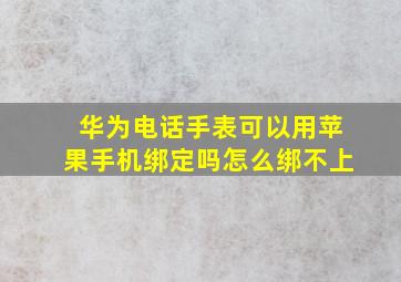 华为电话手表可以用苹果手机绑定吗怎么绑不上