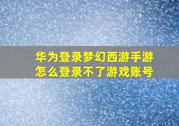 华为登录梦幻西游手游怎么登录不了游戏账号