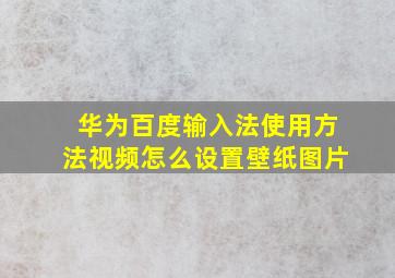 华为百度输入法使用方法视频怎么设置壁纸图片