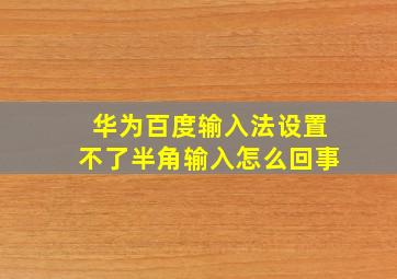 华为百度输入法设置不了半角输入怎么回事