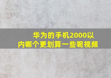 华为的手机2000以内哪个更划算一些呢视频