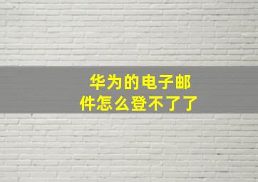 华为的电子邮件怎么登不了了