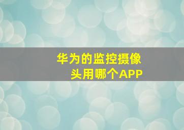 华为的监控摄像头用哪个APP